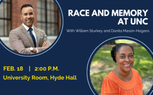 Race and Memory at UNC With William Sturkey and Danita Mason-Hogans Feb. 18 2:00 PM. University Room, Hyde Hall