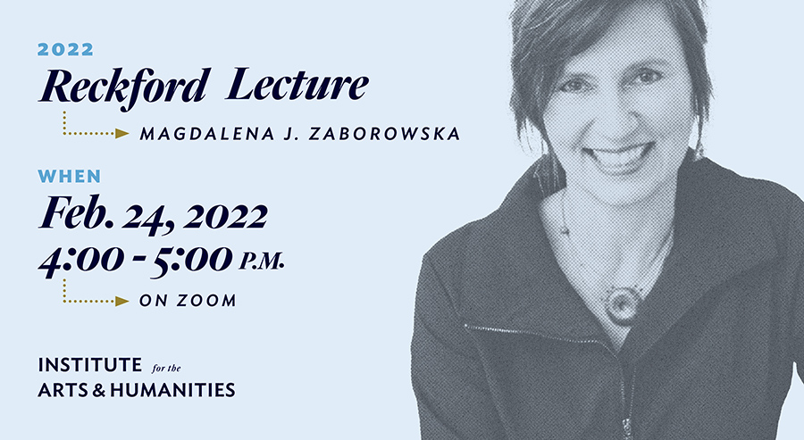 2022 Reckford Lecture with Magdalena J. Zaborowska When: Feb. 24, 2022. 4:00 – 5:00 P.M. on Zoom Institute for the Arts and Humanities