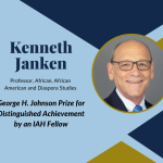 Kenneth Janken, Professor, African, African American and Diaspora Studies. George H. Johnson Prize for Distinguished Achievement by an IAH Fellow.
