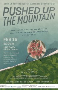  Pushed Up the Mountain movie poster. What can one migrating plant tell us about our entangled relationship with nature? Feb. 16 5:30pm. UNC FedEx Global Center. This event is free and open to the public. Following the screening will be a Director Q&A and reception.