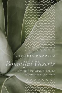 Cover of Bountiful Deserts: Sustaining Indigenous Worlds in Northern New Spain by Cynthia Radding
