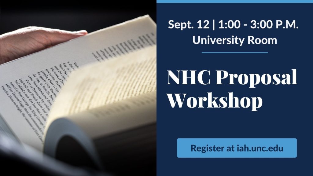 Sept. 12, 1:00-3:00 p.m., University Room. NHC Proposal Workshop. Register at iah.unc.edu