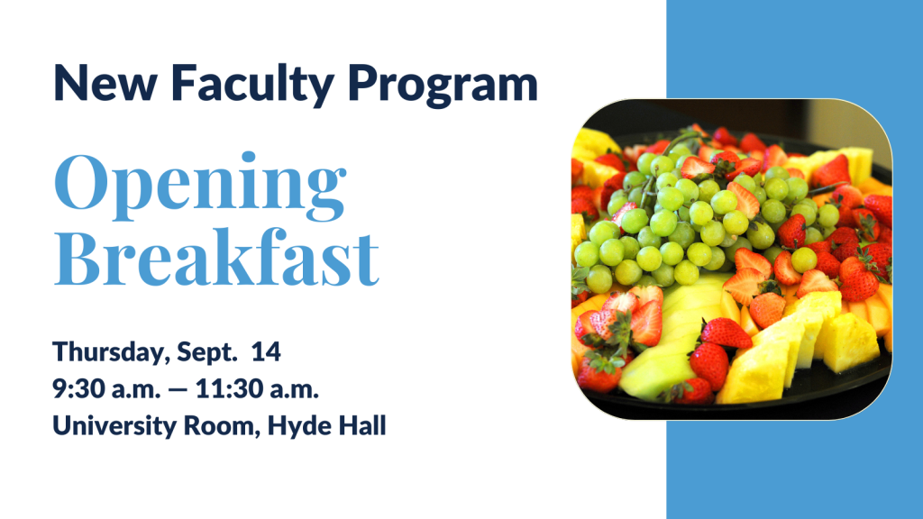 New Faculty Program Opening Breakfast. Thursday, Sept. 14. 9:30-11:30am. University Room, Hyde Hall.