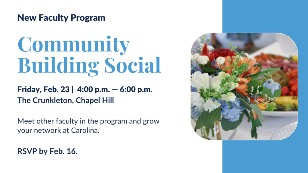 New Faculty Program Community Building Social. Friday, Feb. 23 | 4:00 p.m, The Crunkleton. Meet other faculty in the program and grow your network at Carolina. RSVP by Feb. 19.