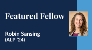 Featured Fellow: Robin Sansing, ALP '24.