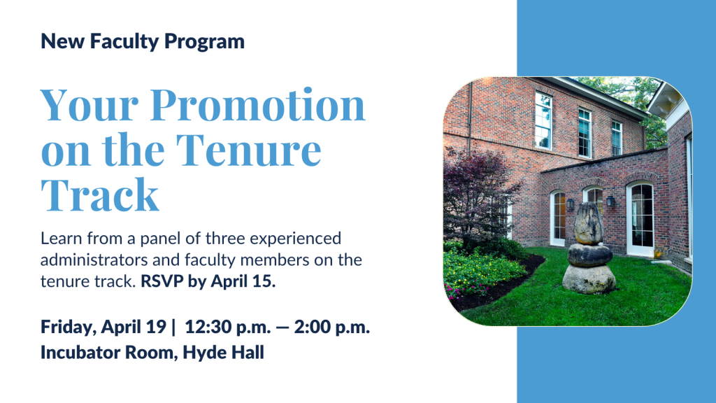 Your Promotion on the Tenure Track. Learn from a panel of three experienced administrators and faculty members on the tenure track. RSVP by April 15. Friday, April 19 | 12:30 p.m. — 2:00 p.m. Incubator Room, Hyde Hall